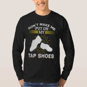 タップダンスタップ踊り私を私のタップに置かせていない Tシャツ