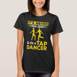 タップダンスタップ踊りAになるには決して遅すぎる Tシャツ