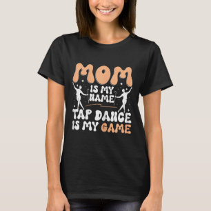 タップダンス好きママのTシャツ, ママは私の名前 タップダンスは私のゲーム Tシャツ