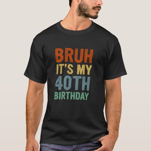 ターニング40歳B日Bruhそれは私の40誕生 Tシャツ (正面)