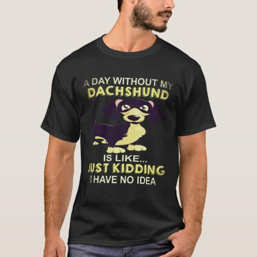 ダックスフント抜きで過ごす一日なんて Just Kidding Tシャツ (正面)