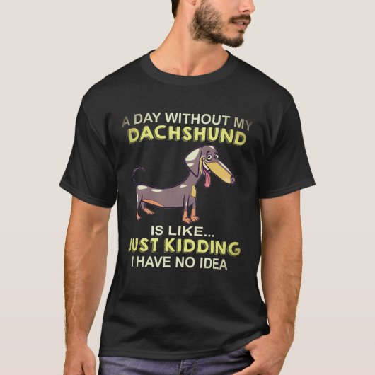 ダックスフント抜きで過ごす一日なんて Just Kidding Tシャツ (正面)