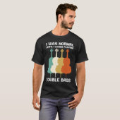 ダブルベースの演奏が好きになるまで私は普通だった Tシャツ (正面フル)