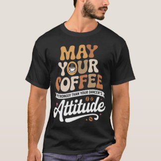 ダンサーよりコーヒーが濃い目でありますように Tシャツ