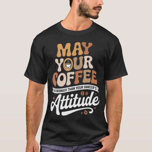 ダンサーよりコーヒーが濃い目でありますように Tシャツ (正面)