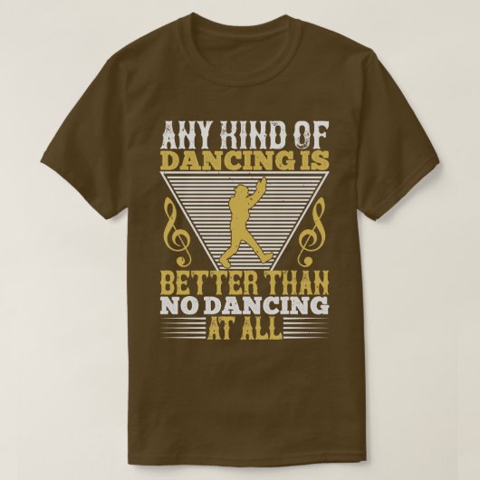 ダンシングダンシングはダンスなしよりいい Tシャツ (デザイン正面)