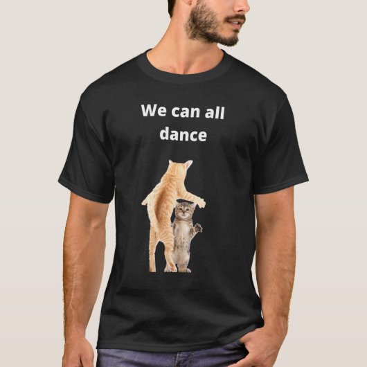 ダンスする猫のアイデア 私たちみんな踊れる ダンス ユーモア Tシャツ (正面)