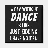 ダンスのない日は単に冗談のダンサーのようなものだ マグネット (正面)