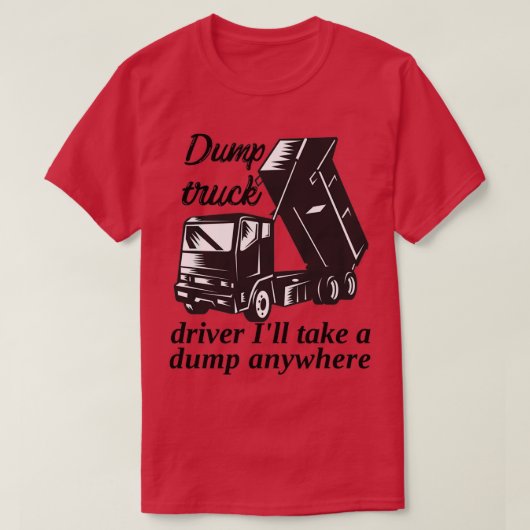 ダンプトラックの運転手どこにでもダンプを取る Tシャツ (デザイン正面)
