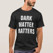 ダークマター・マターズ - 面白い天体物理学 Tシャツ (正面)