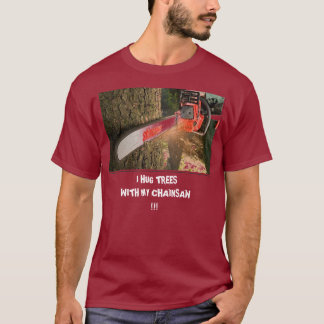 チェーンソー、私は木を…                          抱き締めます Tシャツ