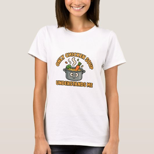 チキンスープだけが私を理解 – 食べおもしろい物 Tシャツ (正面)