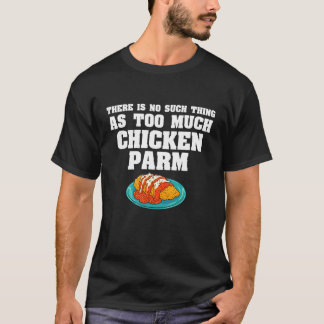 チキンパルミジャーナは多すぎるということはありません Tシャツ