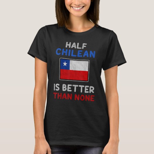 チリ国旗の半分はチリ国旗よりも優れている Tシャツ (正面)