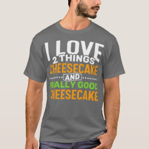 チーズケーキと本当に良いチーズケーキが2つ大好き Tシャツ