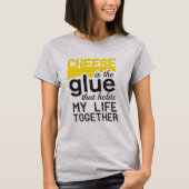 チーズ: 私の生命を一緒に保持する接着剤 Tシャツ (正面)