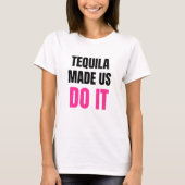 テキーラが私たちをそうさせた | 花嫁チームの飲酒 Tシャツ (正面)