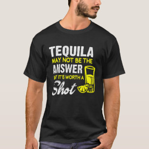 テキーラは答えではなく一発の価値がある Tシャツ