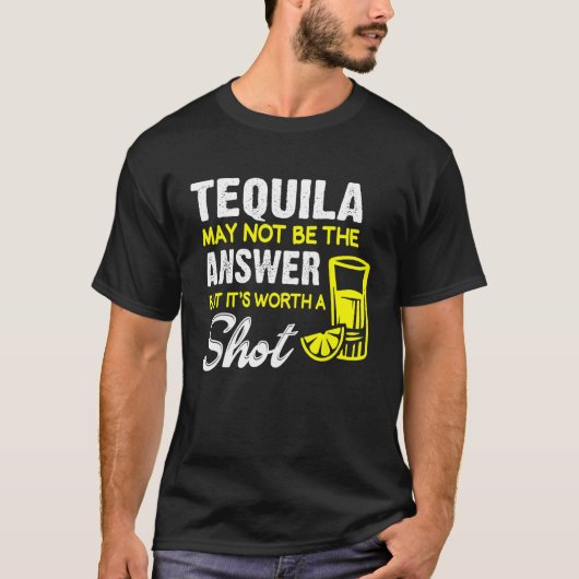 テキーラは答えではなく一発の価値がある Tシャツ (正面)