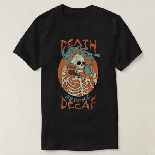 デカフの前の死スケルトンコーヒー中毒 Tシャツ (デザイン正面)