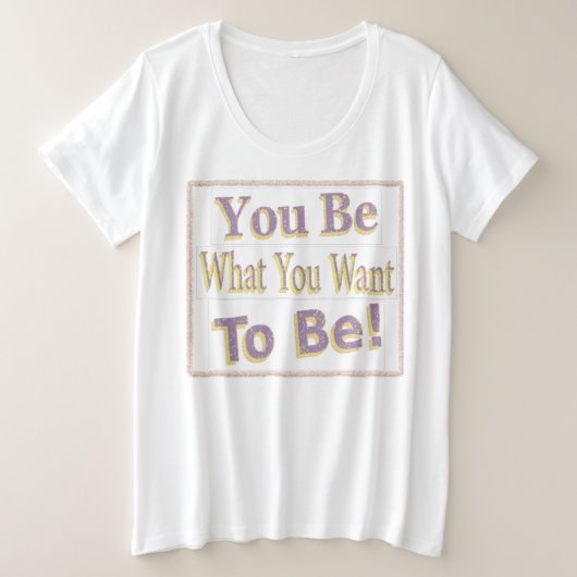 デザインは「あなたは自分がなりたい!」と言買う。 プラスサイズTシャツ (デザイン正面)