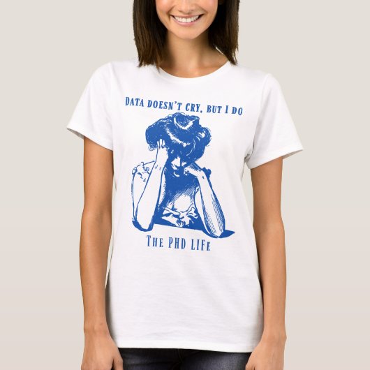 データは泣かないが、私は泣く – PhDライフ Tシャツ (正面)
