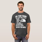 トラックおもしろいの運転手のギフトよ考えり、私は Tシャツ (正面フル)