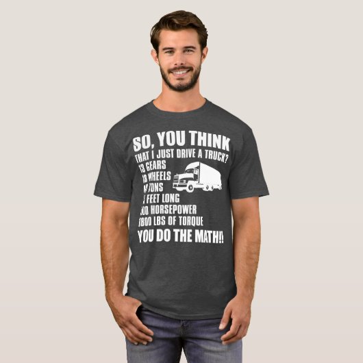 トラックおもしろいの運転手のギフトよ考えり、私は Tシャツ (正面フル)