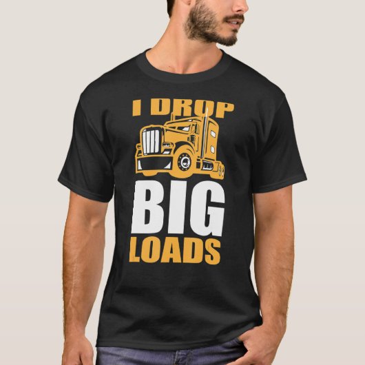 トラックとBig RigドライバI Drop Big Loads Tシャツ (正面)