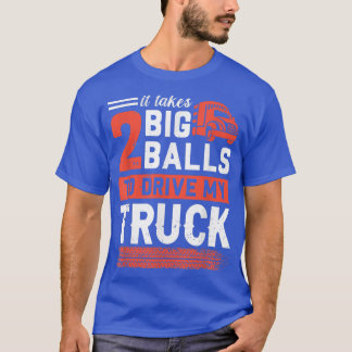 トラックのトラック運転手を運転するのに2個の大きなボールが必要だ Tシャツ