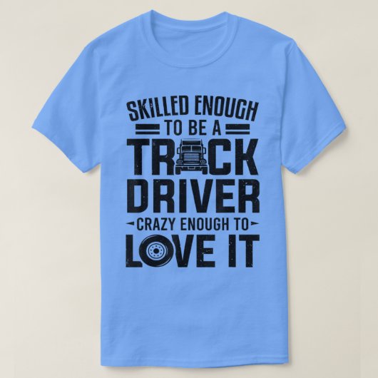 トラックの運転手トラックを運転するのに十分な熟練した Tシャツ (デザイン正面)