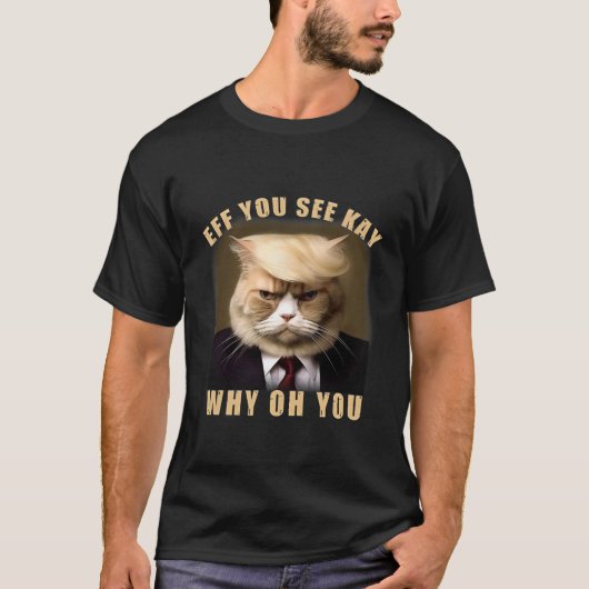 トランプおもしろいヘアCat Eff You see Kay Why Oh Tシャツ (正面)