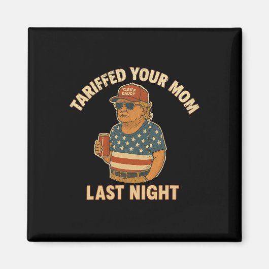 トランプが昨夜あなたの母に関税をかけた 関税 マグネット (正面)