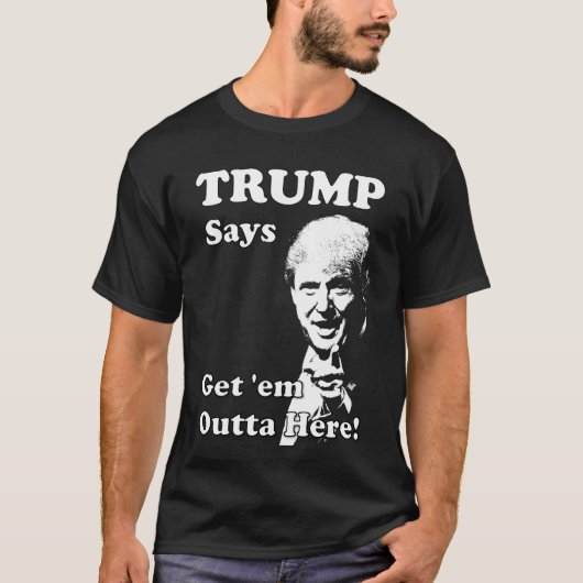 トランプが言った、ここから出て行け! Tシャツ (正面)