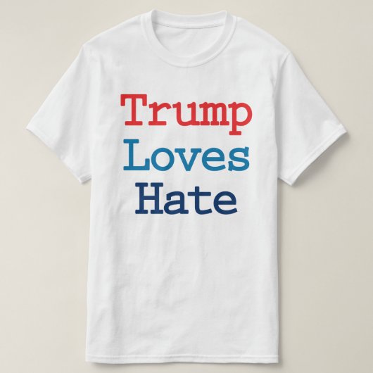トランプはヘイトが好き - 反トランプ大統領 Tシャツ (デザイン正面)