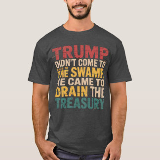 トランプは沼を干上がらせるために来たのではなく、d tシャツ