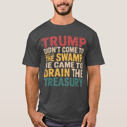 トランプは沼を干上がらせるために来たのではなく、d tシャツ (正面)