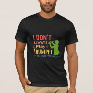 トランペットを演奏するわけではない オー、待てよ、演奏してる！ Tシャツ