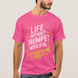 トランペット無しの人生なんて味気ない トランペット奏者 Tシャツ