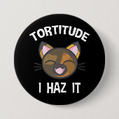 トルティチュード- I Haz Itトルティおもしろい猫好き 缶バッジ (正面)