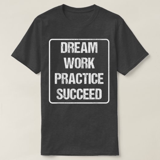 トレーニングのモチベーション – Dream Work Practice Success Tシャツ (デザイン正面)
