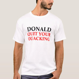 ドナルドは… Quacking -ドナルド・トランプのあなたのワイシャツをやめます Tシャツ
