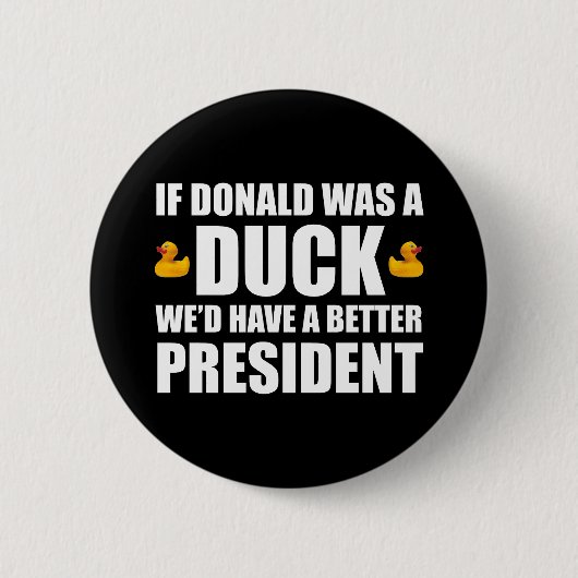 ドナルドもしはアヒルだった我々はより良い大統領を持っているだろう 缶バッジ (正面)
