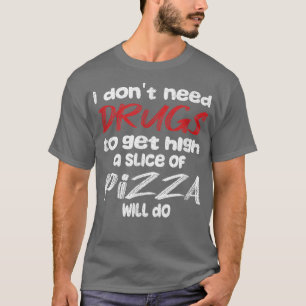 ドラッグでハイになる必要なんてない、ピザの一切れでいい Tシャツ
