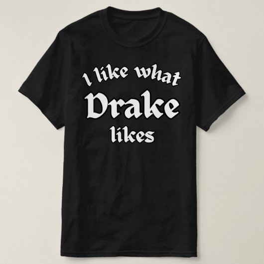 ドレイクが好きなものが好き Tシャツ (デザイン正面)