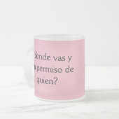 ドンド・ヴァズ・イ・コン・エル・パーミソ・ド・キエン? フロストグラスマグカップ (正面左)