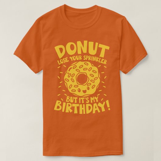 ドーナツあなたのスプリンクラーを失うが私の誕生日 Tシャツ (デザイン正面)