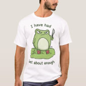 ナイフを持った不機嫌なカエル -もうたくさんだ Tシャツ (正面)