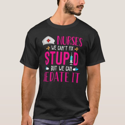 ナースは馬鹿を直すことはできないが確定できる Tシャツ (正面)