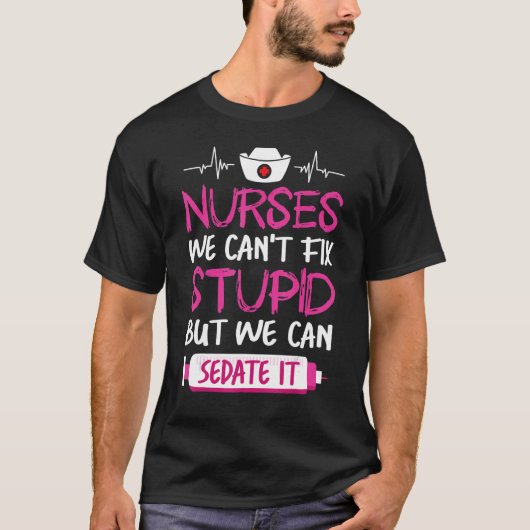 ナースは馬鹿を直すことはできないが確定できる Tシャツ (正面)